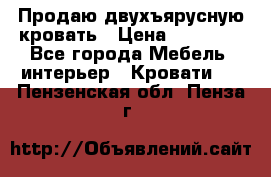 Продаю двухъярусную кровать › Цена ­ 13 000 - Все города Мебель, интерьер » Кровати   . Пензенская обл.,Пенза г.